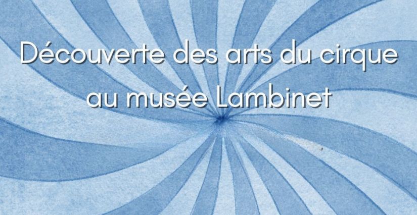 Ateliers arts du cirque au Musée Lambinet à Versailles