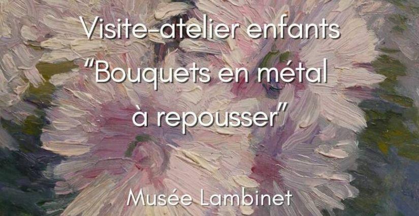 Visite-atelier pour les enfants : création de bouquets en métal au Musée Lambinet à Versailles (78)